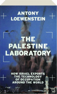 THE PALESTINE LABORATORY: How Israel Exports the Technology of Occupation Around the World