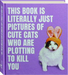 THIS BOOK IS LITERALLY JUST PICTURES OF CUTE CATS WHO ARE PLOTTING TO KILL YOU