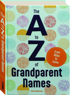 THE A TO Z OF GRANDPARENT NAMES: From Abba to Zumu