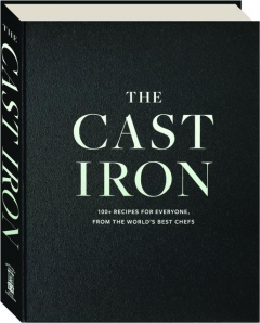 THE CAST IRON: 100+ Recipes for Everyone, from the World's Best Chefs