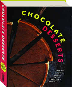 CHOCOLATE DESSERTS: Over 100 Essential Recipes for the Chocolate Lover