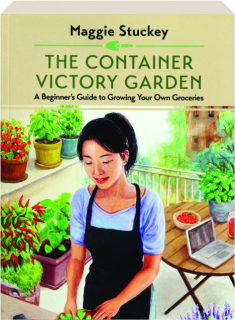 THE CONTAINER VICTORY GARDEN: A Beginners Guide to Growing Your Own Groceries