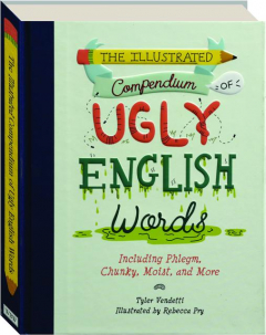 THE ILLUSTRATED COMPENDIUM OF UGLY ENGLISH WORDS