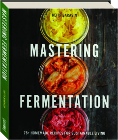 MASTERING FERMENTATION: 75+ Homemade Recipes for Sustainable Living