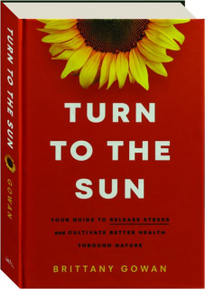 TURN TO THE SUN: Your Guide to Release Stress and Cultivate Better Health Through Nature