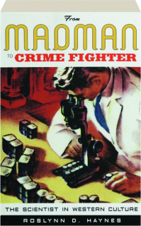 FROM MADMAN TO CRIME FIGHTER: The Scientist in Western Culture