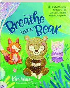 BREATHE LIKE A BEAR: 30 Mindful Moments for Kids to Feel Calm and Focused Anytime, Anywhere