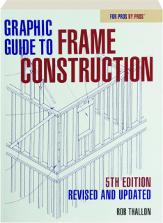 GRAPHIC GUIDE TO FRAME CONSTRUCTION, 5TH EDITION REVISED