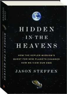 HIDDEN IN THE HEAVENS: How the Kepler Mission's Quest for New Planets Changed How We View Our Own