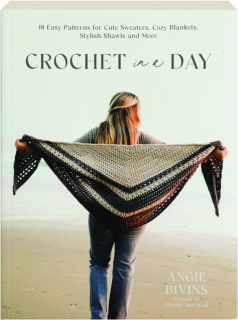 CROCHET IN A DAY: 18 Easy Patterns for Cute Sweaters, Cozy Blankets, Stylish Shawls and More