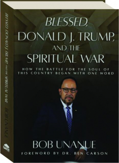 BLESSED, DONALD J. TRUMP, AND THE SPIRITUAL WAR: How the Battle for the Soul of This Country Began with One Word