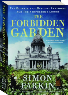 THE FORBIDDEN GARDEN: The Botanists of Besieged Leningrad and Their Impossible Choice