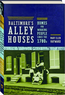 BALTIMORE'S ALLEY HOUSES: Homes for Working People Since the 1780s