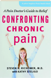 CONFRONTING CHRONIC PAIN: A Pain Doctor's Guide to Relief