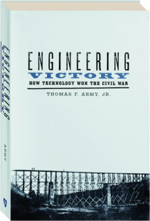 ENGINEERING VICTORY: How Technology Won the Civil War