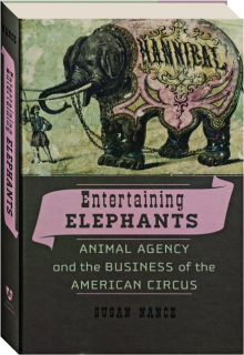 ENTERTAINING ELEPHANTS: Animal Agency and the Business of the American Circus