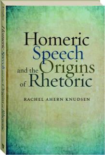 HOMERIC SPEECH AND THE ORIGINS OF RHETORIC