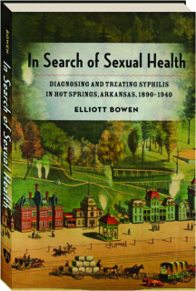 IN SEARCH OF SEXUAL HEALTH: Diagnosing and Treating Syphilis in Hot Springs, Arkansas, 1890-1940