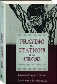 PRAYING THE STATIONS OF THE CROSS: Finding Hope in a Weary Land