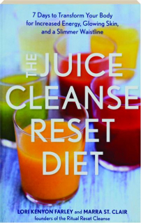 THE JUICE CLEANSE RESET DIET: 7 Days to Transform Your Body for Increased Energy, Glowing Skin, and a Slimmer Waistline