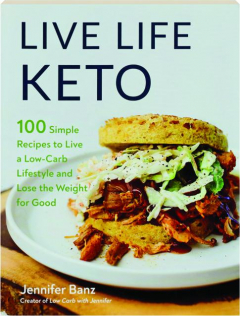 LIVE LIFE KETO: 100 Simple Recipes to Live a Low-Carb Lifestyle and Lose the Weight for Good