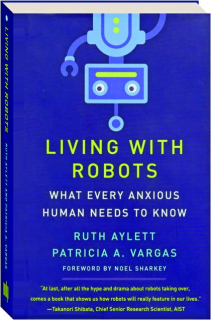 LIVING WITH ROBOTS: What Every Anxious Human Needs to Know