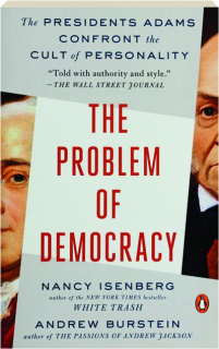 THE PROBLEM OF DEMOCRACY: The Presidents Adams Confront the Cult of Personality