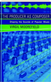 THE PRODUCER AS COMPOSER: Shaping the Sounds of Popular Music