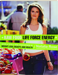 RAW FOOD LIFE FORCE ENERGY: Enter a Totally New Stratosphere of Weight Loss, Beauty, and Health