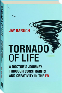 TORNADO OF LIFE: A Doctor's Journey Through Constraints and Creativity in the ER