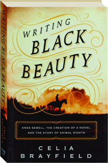 WRITING BLACK BEAUTY: Anna Sewell, the Creation of a Novel, and the Story of Animal Rights