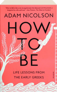 HOW TO BE: Life Lessons from the Early Greeks