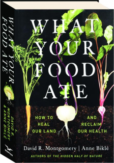 WHAT YOUR FOOD ATE: How to Heal Our Land and Reclaim Our Health