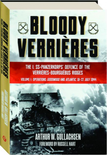 BLOODY VERRIERES, VOLUME I: Operations Goodwood and Atlantic, 18-22 July 1944