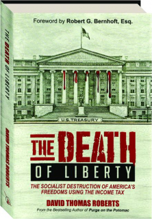 THE DEATH OF LIBERTY: The Socialist Destruction of America's Freedoms Using the Income Tax