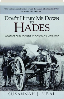 DON'T HURRY ME DOWN TO HADES: Soldiers and Families in America's Civil War