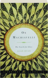 ON MACHIAVELLI: The Search for Glory