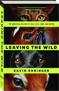 LEAVING THE WILD: The Unnatural History of Dogs, Cats, Cows, and Horses