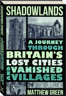 SHADOWLANDS: A Journey through Britain's Lost Cities and Vanished Villages