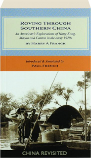 ROVING THROUGH SOUTHERN CHINA: An American's Explorations of Hong Kong, Macao and Canton in the Early 1920s