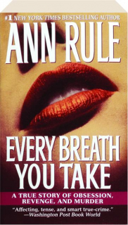 EVERY BREATH YOU TAKE: A True Story of Obsession, Revenge, and Murder