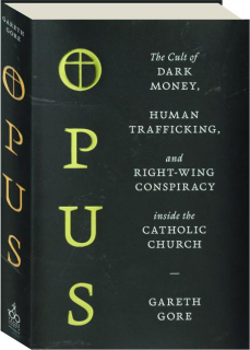 OPUS: The Cult of Dark Money, Human Trafficking, and Right-Wing Conspiracy Inside the Catholic Church