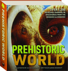 PREHISTORIC WORLD: Over 1,200 Incredible Mammals & Discoveries from the Mesozoic & Cenozoic