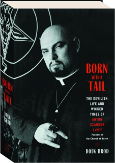 BORN WITH A TAIL: The Devilish Life and Wicked Times of Anton Szandor LaVey