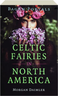 CELTIC FAIRIES IN NORTH AMERICA: Pagan Portals