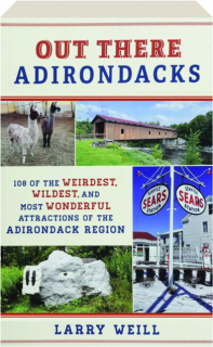 OUT THERE ADIRONDACKS: 108 of the Weirdest, Wildest, and Most Wonderful Attractions of the Adirondack Region