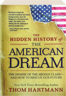 THE HIDDEN HISTORY OF THE AMERICAN DREAM: The Demise of the Middle Class--And How to Rescue Our Future