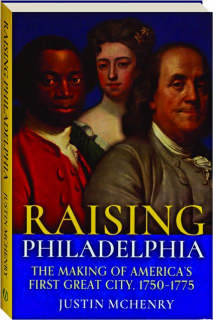 RAISING PHILADELPHIA: The Making of America's First Great City, 1750-1775