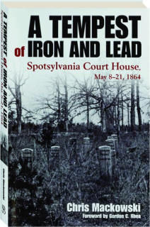 A TEMPEST OF IRON AND LEAD: Spotsylvania Court House, May 8-21, 1864