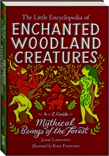 THE LITTLE ENCYCLOPEDIA OF ENCHANTED WOODLAND CREATURES: An A-to-Z Guide to Mythical Beings of the Forest